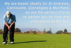 We are based ideally for St Andrews, Carnoustie, Gleneagles and Muirfield, so are the perfect choice to deliver you on time and unflustered to the tee.